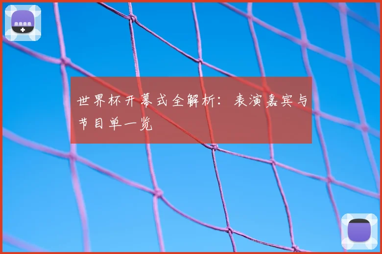 世界杯开幕式全解析：表演嘉宾与节目单一览
