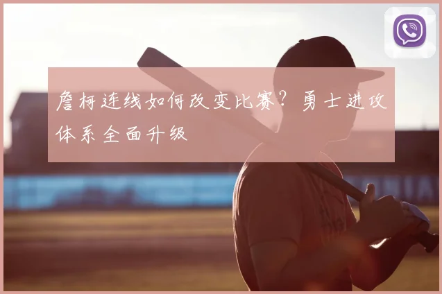詹柯连线如何改变比赛？勇士进攻体系全面升级