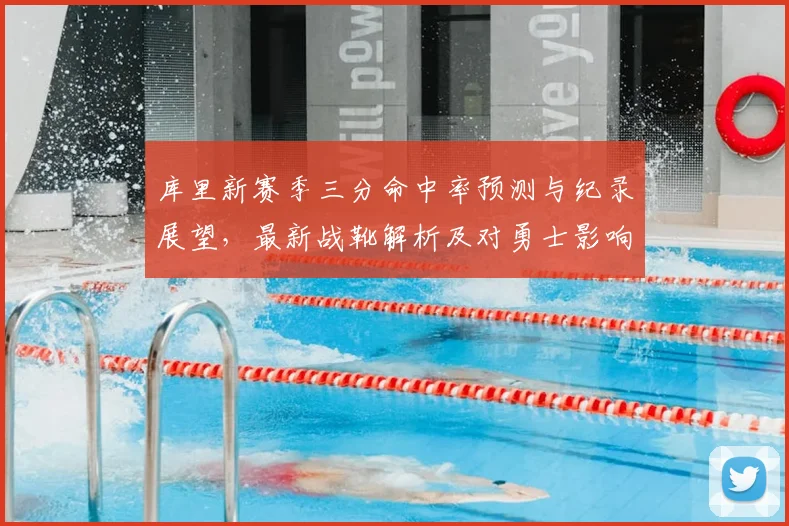 库里新赛季三分命中率预测与纪录展望，最新战靴解析及对勇士影响深度分析