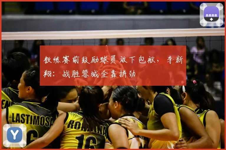 教练赛前鼓励球员放下包袱，李新翔：战胜蓉城全靠拼劲